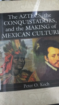 Image of The AZTECS the CONQUISTADOR and the MAKING of MEXICAN CULTURE